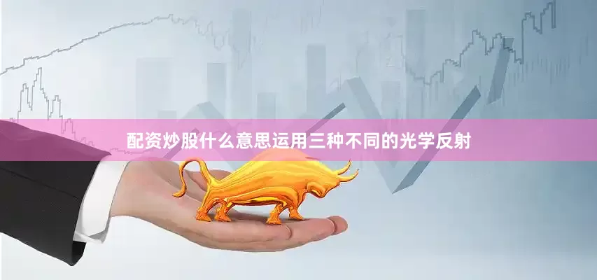 配资炒股什么意思运用三种不同的光学反射