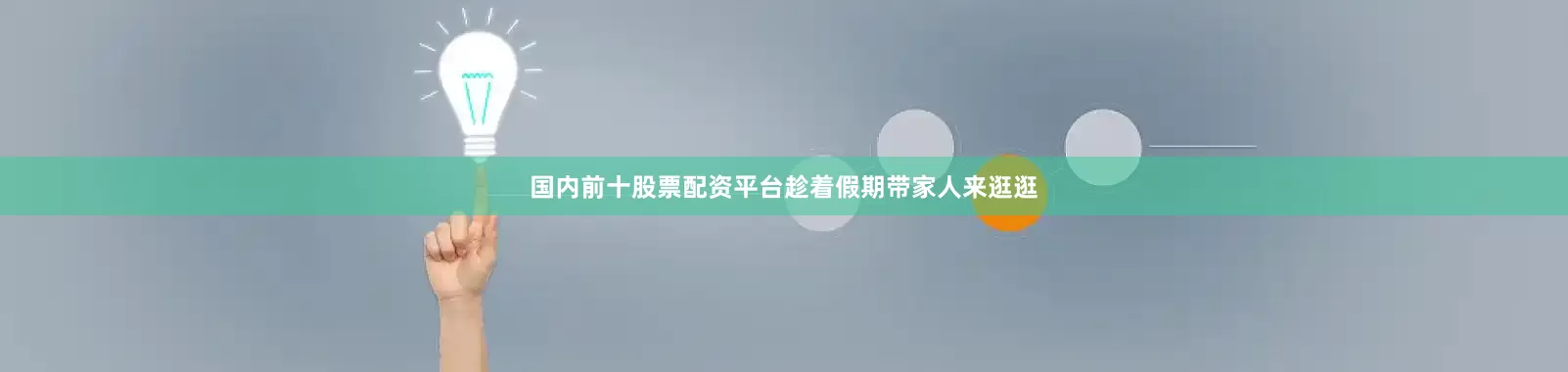 国内前十股票配资平台趁着假期带家人来逛逛