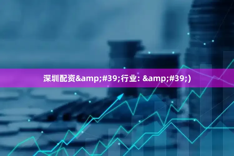 深圳配资&#39;行业: &#39;)