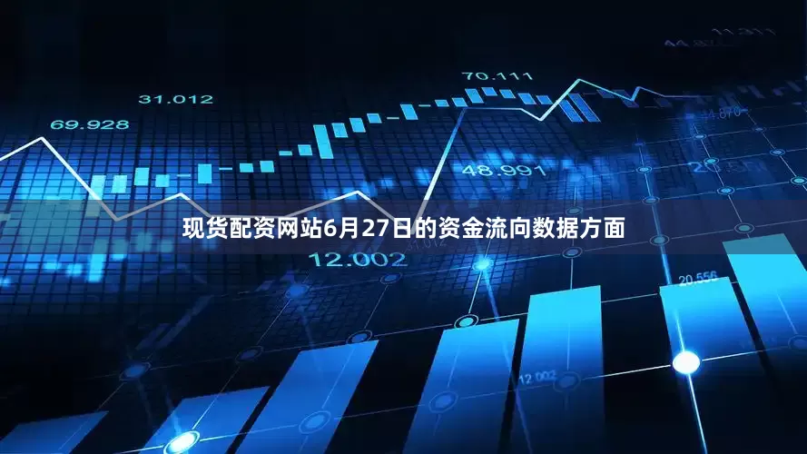 现货配资网站6月27日的资金流向数据方面