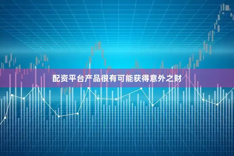 配资平台产品很有可能获得意外之财