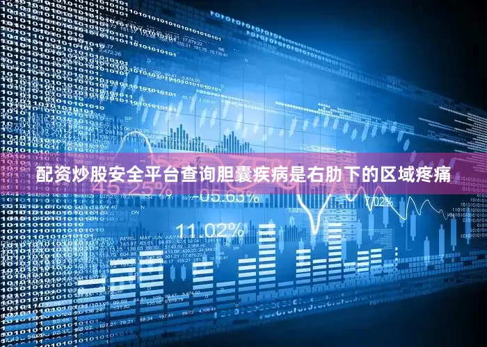 配资炒股安全平台查询胆囊疾病是右肋下的区域疼痛